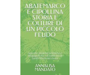 ABATEMARCO E CIPOLLINA STORIA E COLTURE DI UN PICCOLO FEUDO: ricerche storiche artistiche e bibliografiche sul territorio di Santa Maria del cedro