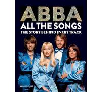 Abba: All The Songs : The Story Behind Every Track