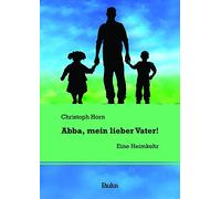 Abba, mein lieber Vater!: Eine Heimkehr