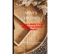 Abba’s Children: Healing the Orphaned Heart; Healing the Orphan Spirit and Learning to Live as God’s Beloved Child; A healing journey from spiritual striving to secure sonship.