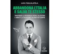 Abbandona l'Italia e salva te stesso: Trasferisci la residenza fiscale all’estero e abbatti la tassazione italiana per sempre
