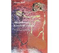 Abbandonare il ruolo di vittima. Vivere la propria vita