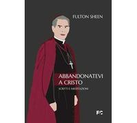 Abbandonatevi a Cristo. Scritti e meditazioni