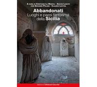 Abbandonati. Luoghi e paesi fantasma della Sicilia
