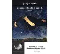 Abbassa il cielo e scendi - Boatti Giorgio