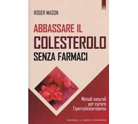 Abbassare il colesterolo senza farmaci. Metodi naturali per curare l'ipercolesterolemia