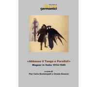 «Abbasso il Tango e Parsifal». Wagner in Italia 1914-1945. Ediz. italiana...