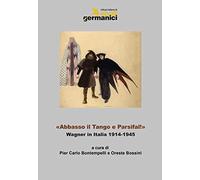 «Abbasso il Tango e Parsifal!». Wagner in Italia 1914-1945. Ediz. italiana, inglese e tedesca