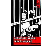 Abbasso le prigioni, tutte le prigioni!