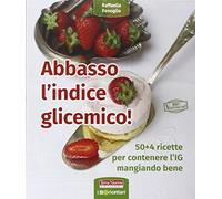Abbasso l'indice glicemico! 50+4 ricette per contenere l'IG mangiando bene