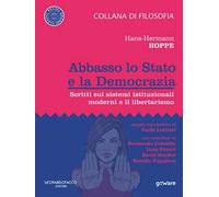 Abbasso lo Stato e la democrazia. Scritti sui sistemi istituzionali moderni e il libertarismo