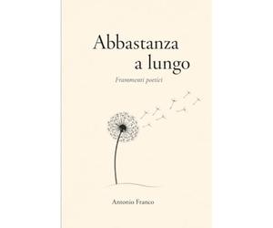 Abbastanza a lungo: Frammenti poetici
