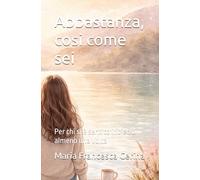 Abbastanza, cosi come sei: Per chi si è sentito indietro almeno una volta