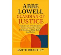 Abbe Lowell; Guardian of Justice: Inside the Life of Washington’s Fiercest Advocate for Fairness, Civil Liberties, and High-Stakes Legal Battles