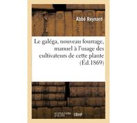 Abbé Reynard Le galéga, nouveau fourrage, manuel à l'usage des culti (Tascabile)