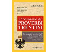 Abbecedario dei proverbi trentini. La saggezza degli antichi detti trentini della tradizione contadina dalla A alla Z