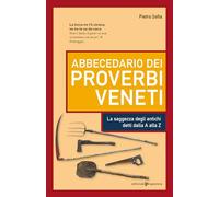 Abbecedario dei proverbi veneti. La saggezza degli antichi detti dalla A alla Z