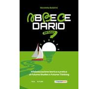 Abbecedario del futuro. Alfabetizzazione teorica e pratica di Futures Studies e Futures Thinking