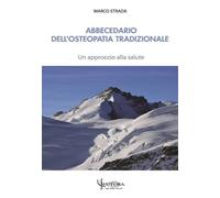 Abbecedario dell'Osteopatia Tradizionale - Un approccio alla salute - Marco Stra