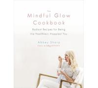 Abbey Sharp The Mindful Glow Cookbook (Copertina rigida)