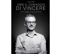 Abbi il coraggio di vincere. Il mio viaggio verso la serenità