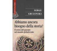 Abbiamo ancora bisogno della storia? Il senso del passato nel mondo globalizzato