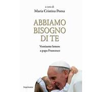 Abbiamo bisogno di te. Ventisette lettere a papa Francesco