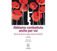 Abbiamo combattuto anche per voi. Storie di donne comuni divenute Martiri