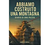 Abbiamo costruito una montagna. Diario di una pazzia