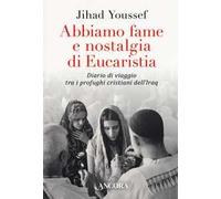 Abbiamo fame e nostalgia di eucaristia. Diario di viaggio tra i profughi cristiani dell'Iraq