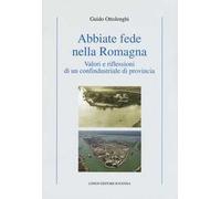 Abbiate fede nella Romagna. Valori e riflessioni di un confindustriale di provincia