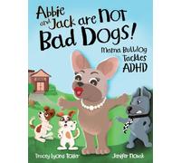 Abbie and Jack Are NOT Bad Dogs: Mama Bulldog Tackles ADHD