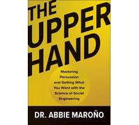 The Upper Hand: Mastering Persuasion and Getting What You Want With the Science of Social Engineering