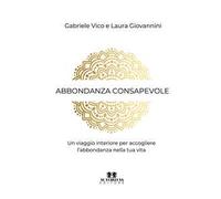 Abbondanza consapevole. Un viaggio interiore per accogliere l'abbondanza nella tua vita