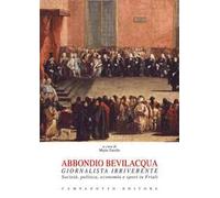 Abbondio Bevilacqua giornalista irriverente. Società, politica, economia e sport in Friuli