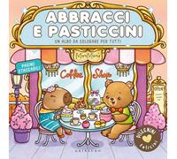 Abbracci e pasticcini. Disegnini felicini. Ediz. illustrata