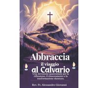 Abbraccia il viaggio al Calvario: Un devozionale quaresimale per la riflessione, il rinnovamento e la trasformazione duratura.