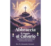 Abbraccia il viaggio al Calvario: Un devozionale quaresimale per la riflessione, il rinnovamento e la trasformazione duratura.
