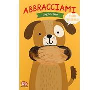 Abbracciami cagnolino. Ediz. a colori