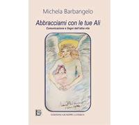 Abbracciami con le tue ali. Comunicazione e segni dell'altra vita