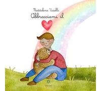 Abbracciami il cuore. Ediz. a colori