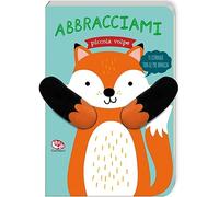 Abbracciami piccola volpe. Ediz. a colori