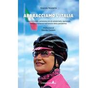 Abbracciamo l'Italia. Loretta Pavan, settemila km di solidarietà, speranza, fatica e bellezza nell’estate della pandemia. Ediz. illustrata