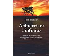 Libri Joan Halifax - Abbracciare L'Infinito. Far Nascere Compassione E Coraggio
