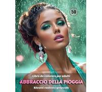 ABBRACCIO DELLA PIOGGIA - Libro da colorare per Adulti | Ritratti realistici Grayscale (in scala di grigi) | Splendidi ritratti femminili da colorare ... sollievo dallo stress: Edizione italiana