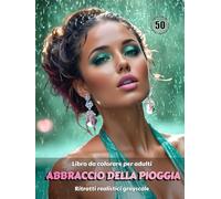 ABBRACCIO DELLA PIOGGIA - Libro da colorare per Adulti | Ritratti realistici Grayscale (in scala di grigi) | Splendidi ritratti femminili da colorare ... sollievo dallo stress: Edizione italiana