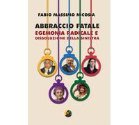 Abbraccio fatale - Egemonia radicale e dissoluzione della sinistra