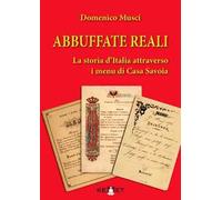 Abbuffate reali. La storia d'Italia attraverso i menu di casa Savoia