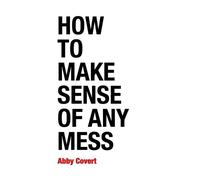 Abby Covert How to Make Sense of Any Mess (Tascabile)