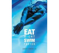 Abby Knox Eat Right, Swim Faster: Nutrition for Maximum Performance (Tascabile)